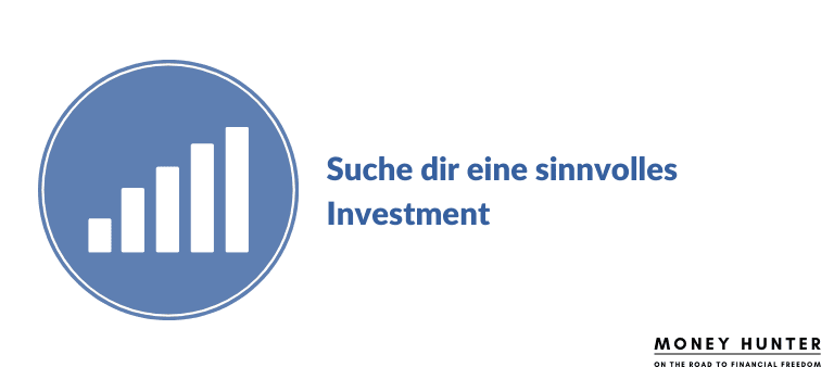 Suche dir eine sinnvolles Investment